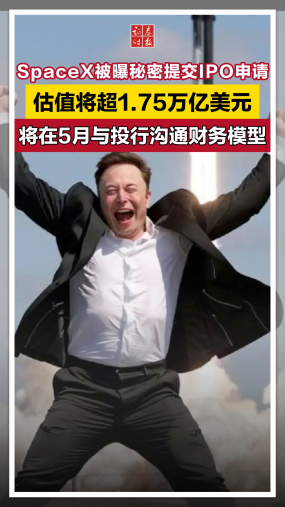 SpaceX被曝秘密提交IPO申请，估值将超1.75万亿美元，将在5月与投行沟通财务模型 