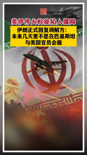 美伊停火斡旋陷入僵局 伊朗正式回复调解方：未来几天里不愿在巴基斯坦与美国官员会面