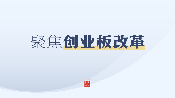 专题｜聚焦创业板改革再出发，增设第四套上市标准