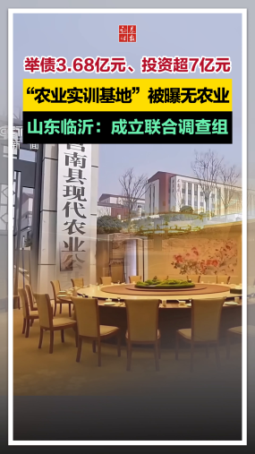 举债3.68亿元、投资超7亿元，“农业实训基地”被曝无农业！山东临沂：成立联合调查组