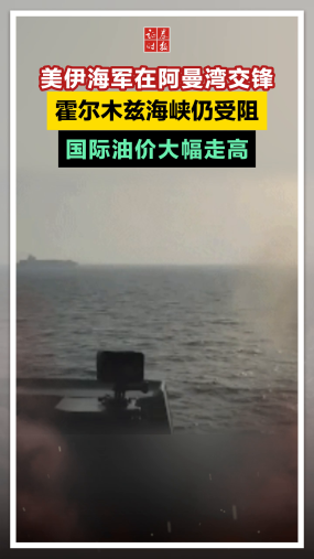美伊海军在阿曼湾交锋，霍尔木兹海峡仍受阻，国际油价大幅走高