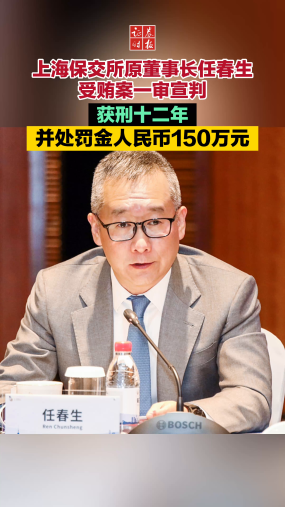 上海保交所原董事長任春生受賄案一審宣判  獲刑十二年并處罰金人民幣150萬元