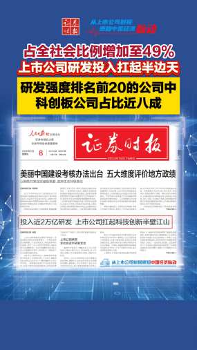占全社会比例增加至49% 上市公司研发投入扛起半边天 研发强度排名前20的公司中科创板公司占比近八成