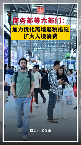 商务部等六部门：加力优化离境退税措施 扩大入境消费