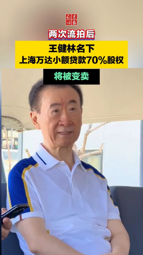 两次流拍后，王健林名下上海万达小额贷款70%股权将被变卖