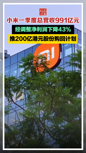 小米一季度总营收991亿元，经调整净利润下降43%。推200亿港元股份购回计划