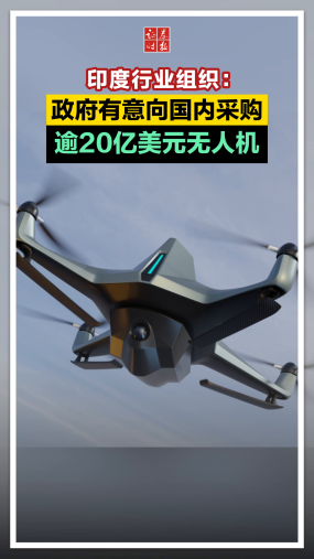 印度行业组织：政府有意国内采购逾20亿美元无人机