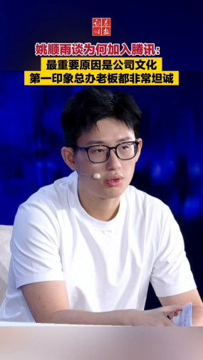 姚顺雨谈为何加入腾讯：最重要原因是公司文化 第一印象总办老板都非常坦诚