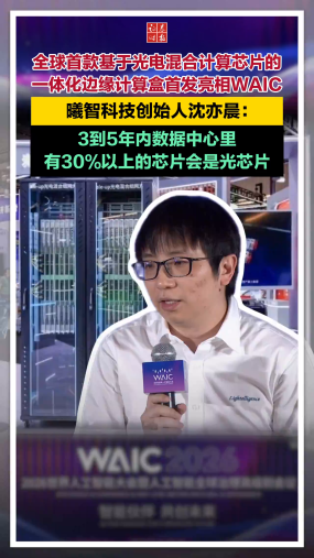 【实探WAIC】全球首款基于光电混合计算芯片的一体化边缘计算盒首发亮相WAIC，曦智科技创始人沈亦晨：3到5年内数据中心里有30%以上的芯片会是光芯片