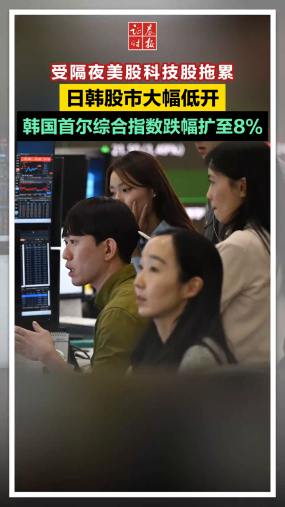 受隔夜美股科技股拖累，日韩股市大幅低开，韩国首尔综合指数跌幅扩至8%