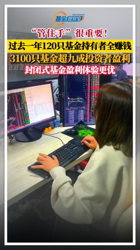 “管住手”很重要！过去一年120只基金持有者全部赚钱，3100只基金超九成投资者盈利，封闭式基金盈利体验更优