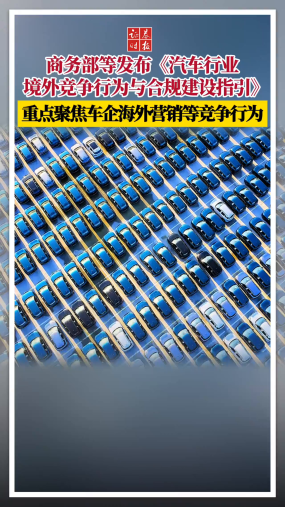 商务部等发布《汽车行业境外竞争行为与合规建设指引》，重点聚焦车企海外营销等竞争行为