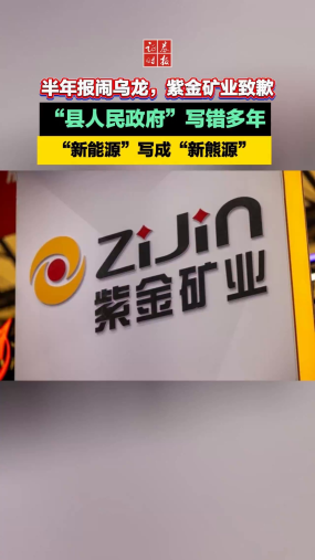 半年报闹乌龙，紫金矿业致歉；“县人民政府”写错多年，“新能源”写成“新熊源”