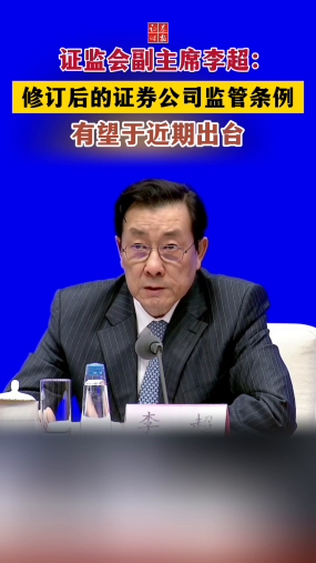 证监会副主席李超：修订后的证券公司监管条例有望于近期出台