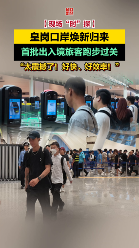 【现场“时”探】皇岗口岸焕新归来！首批出入境旅客跑步过关，“太震撼了！好快、好效率！”